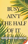 Busy Ain't the Half of It - Frederick Smith ; Chaz Lamar Cruz - 9781635559446