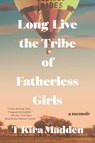 Madden, T: Long Live the Tribe of Fatherless Girls - T Kira Madden - 9781635574760