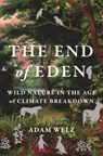 The End of Eden: Wild Nature in the Age of Climate Breakdown - Adam Welz - 9781635575224
