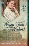 A Wagon Train Weekend - Stephenia H. Mcgee - 9781635640564