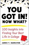 You Got In! Now What?: 100 Insights Into Finding Your Best Life in College - James T. Hamilton - 9781635768879