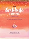 Gratitude Explorer Workbook: Guided Practices, Meditations and Reflections for Cultivating Gratefulness in Daily Life - Kristi Nelson ; A Network for Grateful Living - 9781635862065