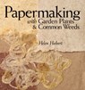 Papermaking with Garden Plants & Common Weeds - Helen Hiebert - 9781635865912