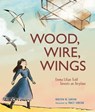 Wood, Wire, Wings - Kirsten W. Larson - 9781635924008