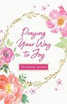 Praying Your Way to Joy Devotional Journal: 200 Inspiring Prayers for a Woman's Heart - MALTESE,  Donna K. - 9781636090047