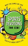 Sports Devotions for Kids: What the Games We Love Teach Us about God and Life - Tracy M. Sumner - 9781636098999