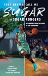 They Better Call Me Sugar: My Journey from the Hood to the Hardwood - Sugar Rodgers - 9781636140131