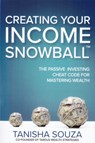 Creating Your Income Snowball: The Passive Investing Cheat Code for Mastering Wealth - Tanisha Souza - 9781636183459