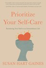 Prioritize Your Self-Care: Reclaiming Your Path to an Extraordinary Life - Susan Hart Gaines - 9781636183626