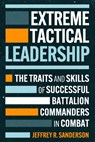 Extreme Tactical Leadership: The Traits and Skills of Successful Battalion Commanders in Combat - Jeffrey R. Sanderson - 9781636246017