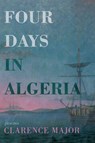 Four Days in Algeria - Clarence Major - 9781636281780