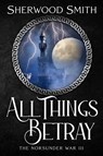 All Things Betray - Sherwood Smith - 9781636321110
