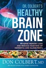 Dr. Colbert's Healthy Brain Zone: Reverse Memory Loss and Reduce Your Risk of Dementia and Alzheimer's - Don Colbert - 9781636411095