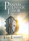 Prayers That Unlock Favor: Release Supernatural Increase and Accelerate Your Destiny - John Eckhardt - 9781636413358