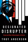 Designated Disrupter - Troy Anderson - 9781636415475