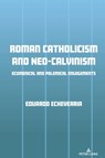 Roman Catholicism and Neo-Calvinism - Eduardo J. Echeverria - 9781636673264