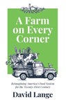 A Farm on Every Corner: Reimagining America's Food System for the Twenty-First Century - David A. Lange - 9781636765341
