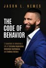 The Code of Behavior: 5 Essentials to Unlocking a Life of Extreme Inspiration, Unlimited Confidence, and Endless Victory - Jason L. Nemes - 9781636800714