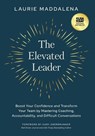 The Elevated Leader: Boost Your Confidence and Transform Your Team by Mastering Coaching, Accountability, and Difficult Conversations - Laurie Maddalena - 9781636802367
