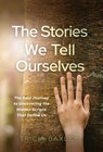 The Stories We Tell Ourselves: The Soul Journey to Uncovering the Hidden Scripts That Define Us - Tricia Baxley - 9781636804903