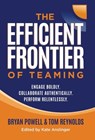 The Efficient Frontier of Teaming: Engage Boldly. Collaborate Authentically. Perform Relentlessly. - Bryan Powell - 9781636805696