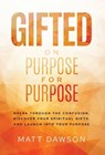 Gifted on Purpose for Purpose: Break Through the Confusion, Discover Your Spiritual Gifts, and Launch into Your Purpose - Matt Dawson - 9781636805825