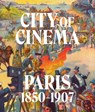 City of Cinema: Paris 1850–1907 - Leah Lehmbeck ; Britt Salvesen ; Vanessa R. Schwartz - 9781636810218
