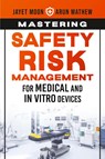 Mastering Safety Risk Management for Medical and In Vitro Devices - Jayet Moon ; Arun Mathew - 9781636941707