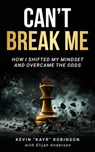 Can't Break Me: How I Shifted My Mindset and Overcame the Odds - Kevin Kayr Robinson - 9781636988412