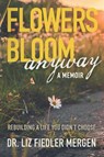 FLOWERS BLOOM anyway - A MEMOIR - Liz Fiedler Mergen - 9781636989273