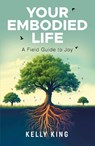 Your Embodied Life: A Field Guide to Joy - Kelly King - 9781636989297