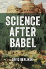 Science After Babel - David Berlinski - 9781637120279