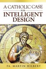 A Catholic Case for Intelligent Design - Fr. Martin Hilbert - 9781637120729