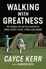 Walking with Greatness: My Caddie Life on the Tour with Tiger, Fuzzy, Fred, and More - Cayce Kerr - 9781637277126