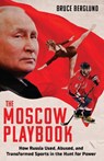 The Moscow Playbook: How Russia Used, Abused, and Transformed Sports in the Hunt for Power - Bruce Berglund - 9781637277485