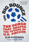 The Big Bounce: The Surge That Shaped the Future of U.S. Soccer - Alan Rothenberg - 9781637277614