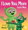 I Love You, Mom - Earth Ninja - Mary Nhin - 9781637313527