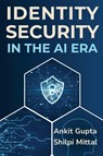 Identity Security in the AI Era - Ankit Gupta ; Shilpi Mittal - 9781637429327