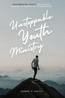 Unstoppable Youth Ministry - Duane H. Smith - 9781637463383
