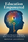 Education Empowered: A Holistic Blueprint for Building Better Schools and a Better World - Srinivas Jallepalli - 9781637556795