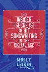Insider Secrets to Hit Songwriting in the Digital Age - Molly Leikin - 9781637582183