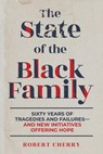The State of the Black Family: Sixty Years of Tragedies and Failures—and New Initiatives Offering Hope - Robert Cherry - 9781637586105