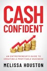 Cash Confident: An Entrepreneur’s Guide to Creating a Profitable Business - Melissa Houston - 9781637586372