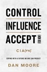Control, Influence, Accept (For Now) - Dan Moore - 9781637632390