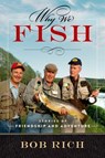 Why We Fish: Stories of Friendship and Adventure - Bob Rich - 9781637633793