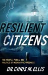 Resilient Citizens: The People, Perils, and Politics of Modern Preparedness - Chris Ellis - 9781637634486
