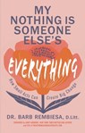 My Nothing Is Someone Else's Everything - Barb Rembiesa - 9781637635605
