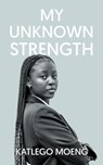 My Unknown Strength - Katlego Moeng - 9781637676851