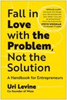 Fall in Love with the Problem, Not the Solution: A Handbook for Entrepreneurs - Uri Levine - 9781637741986