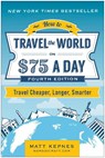 How to Travel the World on $75 a Day: Travel Cheaper, Longer, Smarter - Matt Kepnes - 9781637746646